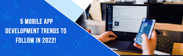 5 Mobile App development trends to follow in 2022!